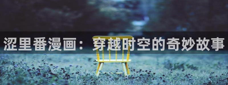 一念永恒漫画下拉式奇漫屋：涩里番漫画：穿越时空的奇妙故事